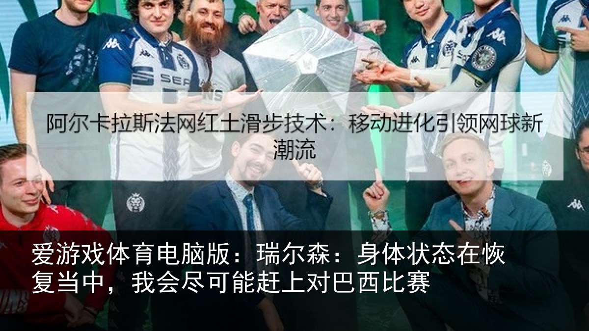 爱游戏体育电脑版：瑞尔相关情况当中相关情况巴西比赛
