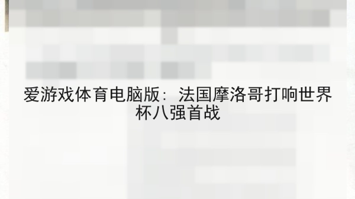 爱游戏体育电脑版: 法国摩洛哥打响世界杯八强首战
