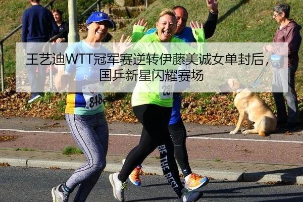 王艺迪WTT冠军赛逆转伊藤美诚女单封后，国乒新星闪耀赛场
