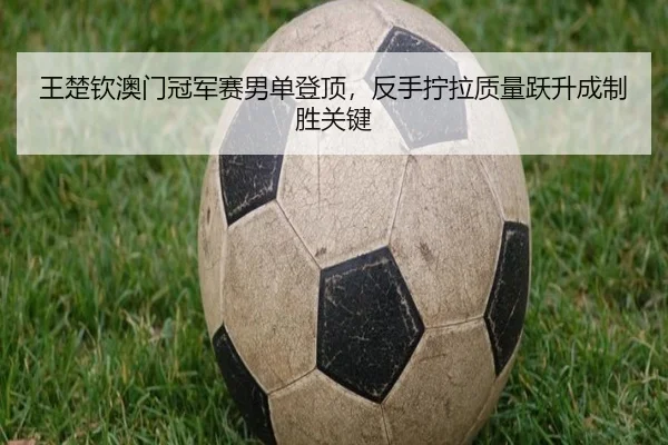 wang-chu-qin-ao-men-guan-jun-sai-nan-dan-deng-ding-fan-shou-ning-la-zhi-liang-yue-sheng-cheng-zhi-sheng-guan-jian-3-264.jpg