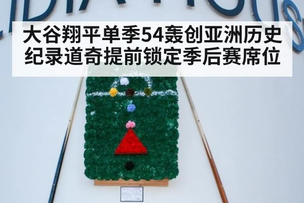 大谷翔平单季54轰创亚洲历史纪录道奇提前锁定季后赛席位
